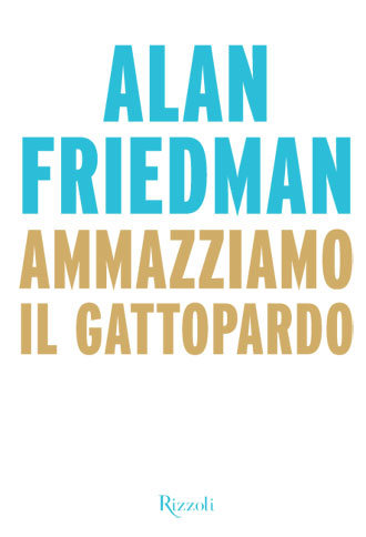 AMMAZZIAMO IL GATTOPARDO - ALAN FRIEDMAN